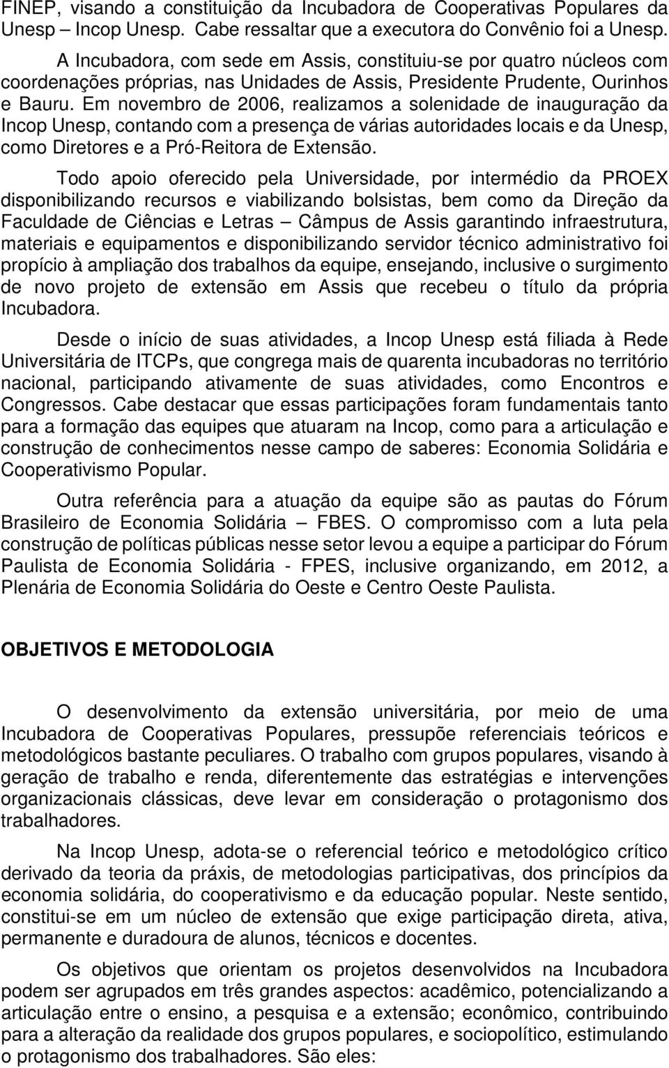 Em novembro de 2006, realizamos a solenidade de inauguração da Incop Unesp, contando com a presença de várias autoridades locais e da Unesp, como Diretores e a Pró-Reitora de Extensão.