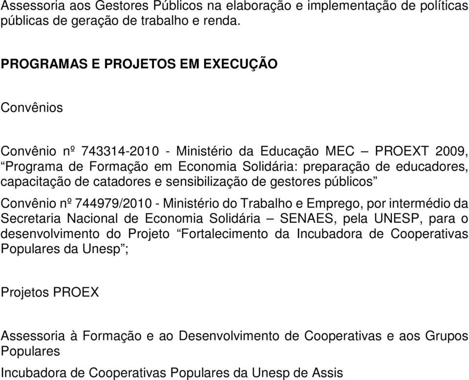 capacitação de catadores e sensibilização de gestores públicos Convênio nº 744979/2010 - Ministério do Trabalho e Emprego, por intermédio da Secretaria Nacional de Economia Solidária