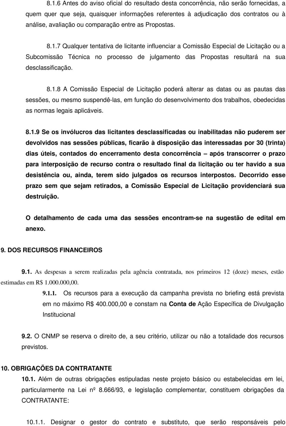 7 Qualquer tentativa de licitante influenciar a Comissão Especial de Licitação ou a Subcomissão Técnica no processo de julgamento das Propostas resultará na sua desclassificação. 8.1.