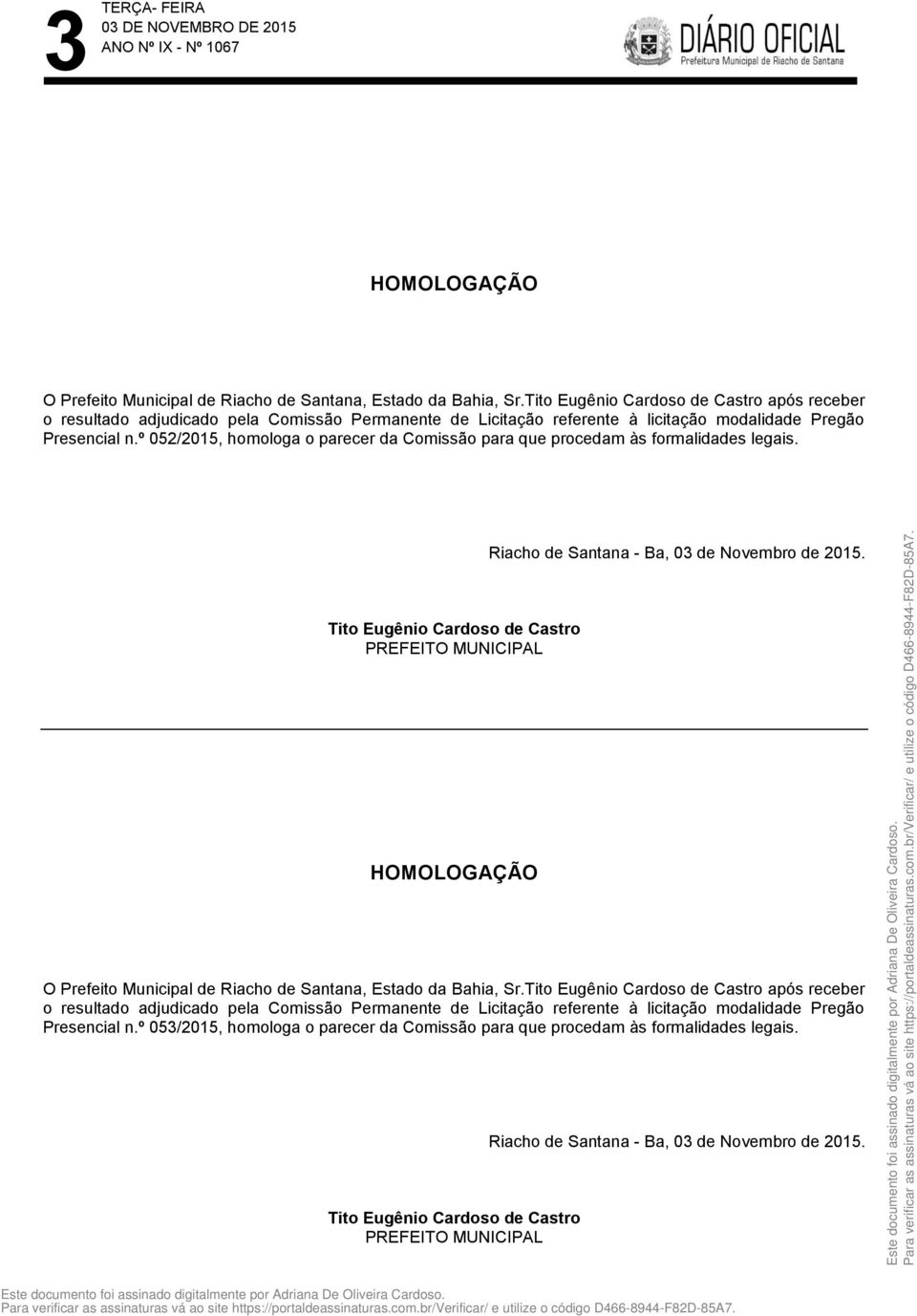 º 052/2015, homologa o parecer da Comissão para que procedam às formalidades legais. Tito Eugênio Cardoso de Castro PREFEITO MUNICIPAL HOMOLOGAÇÃO Riacho de Santana - Ba, 03 de Novembro de 2015.