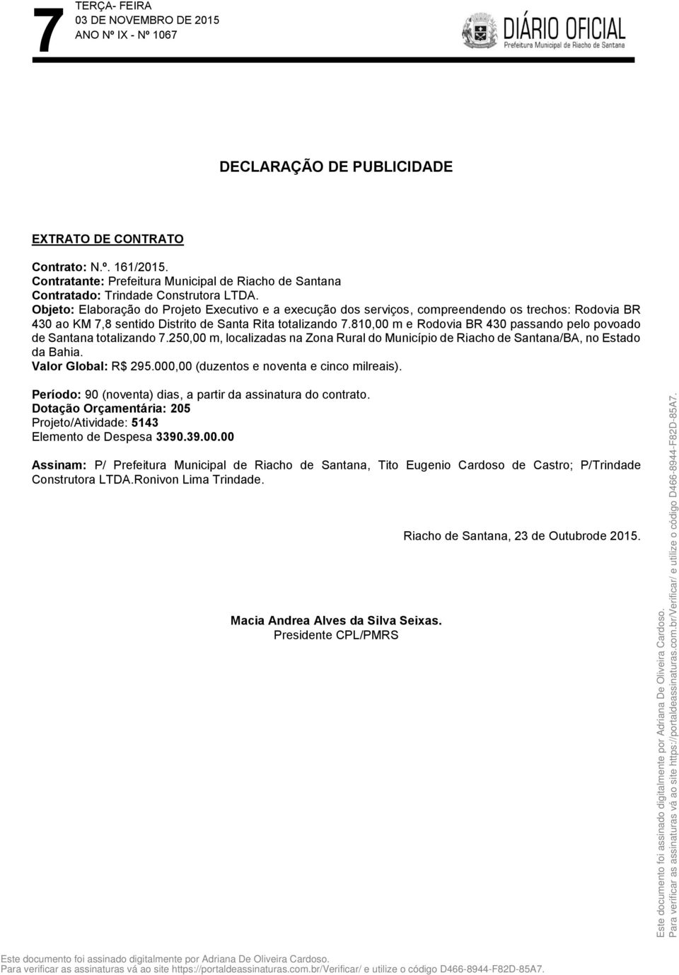 810,00 m e Rodovia BR 430 passando pelo povoado de Santana totalizando 7.250,00 m, localizadas na Zona Rural do Município de Riacho de Santana/BA, no Estado da Bahia. Valor Global: R$ 295.