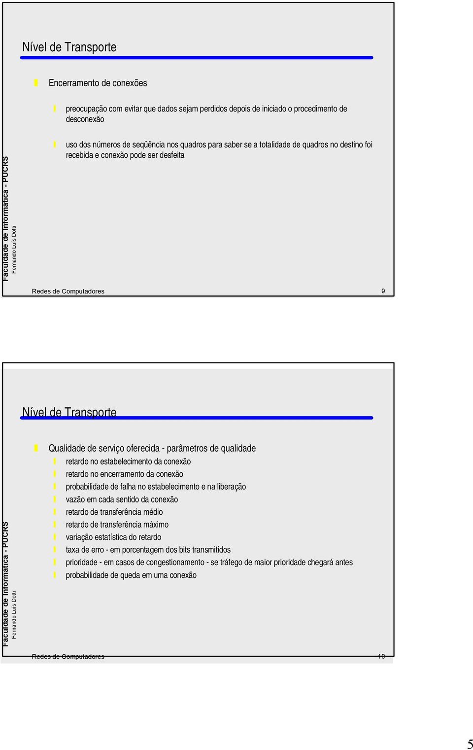 encerramento da conexão probabilidade de falha no estabelecimento e na liberação vazão em cada sentido da conexão retardo de transferência médio retardo de transferência máximo variação estatística