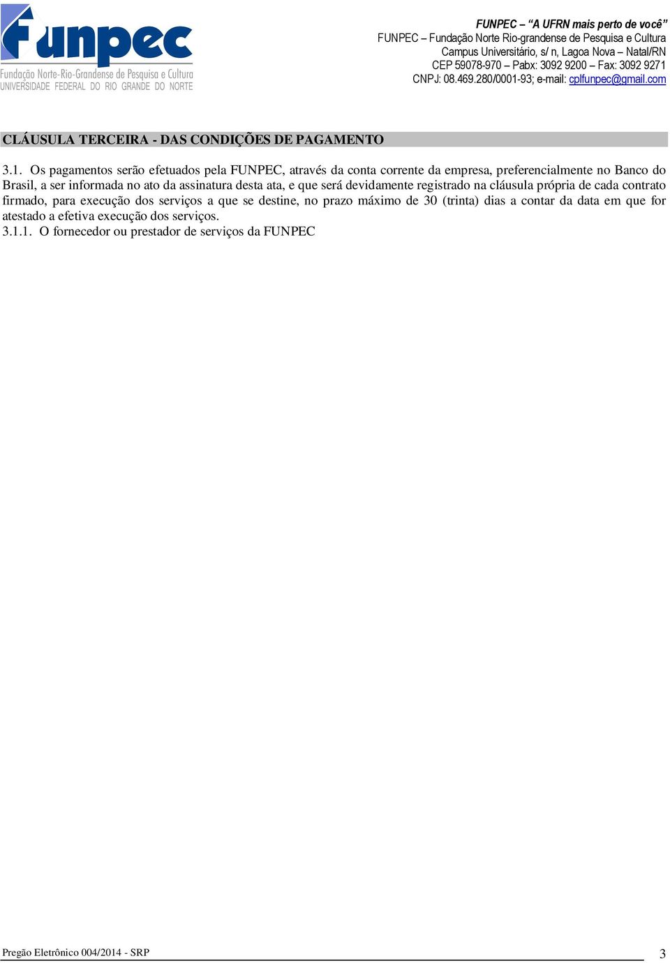 registrado na cláusula própria de cada contrato firmado, para execução dos serviços a que se destine, no prazo máximo de 30 (trinta) dias a contar da data em que for atestado a efetiva execução dos