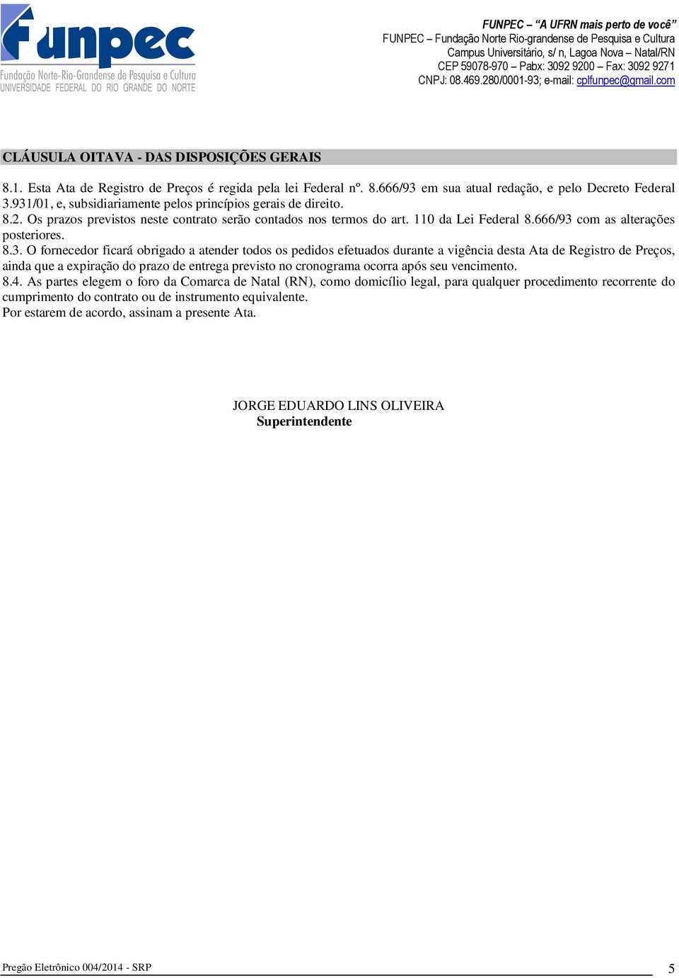 8.3. O fornecedor ficará obrigado a atender todos os pedidos efetuados durante a vigência desta Ata de Registro de Preços, ainda que a expiração do prazo de entrega previsto no cronograma ocorra após