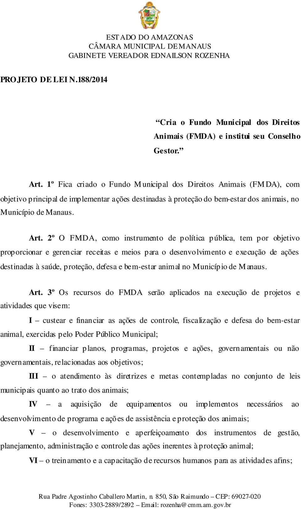 2º O FMDA, como instrumento de política pública, tem por objetivo proporcionar e gerenciar receitas e meios para o desenvolvimento e execução de ações destinadas à saúde, proteção, defesa e bem-estar