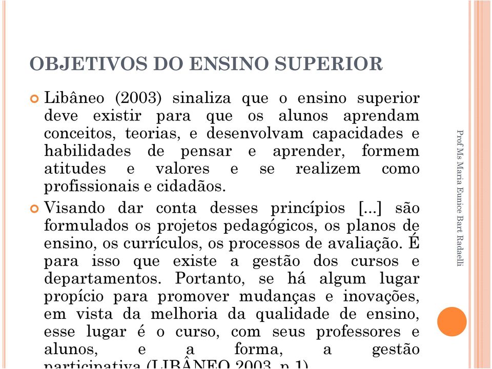 ..] são formulados os projetos pedagógicos, os planos de ensino, os currículos, os processos de avaliação. É para isso que existe a gestão dos cursos e departamentos.