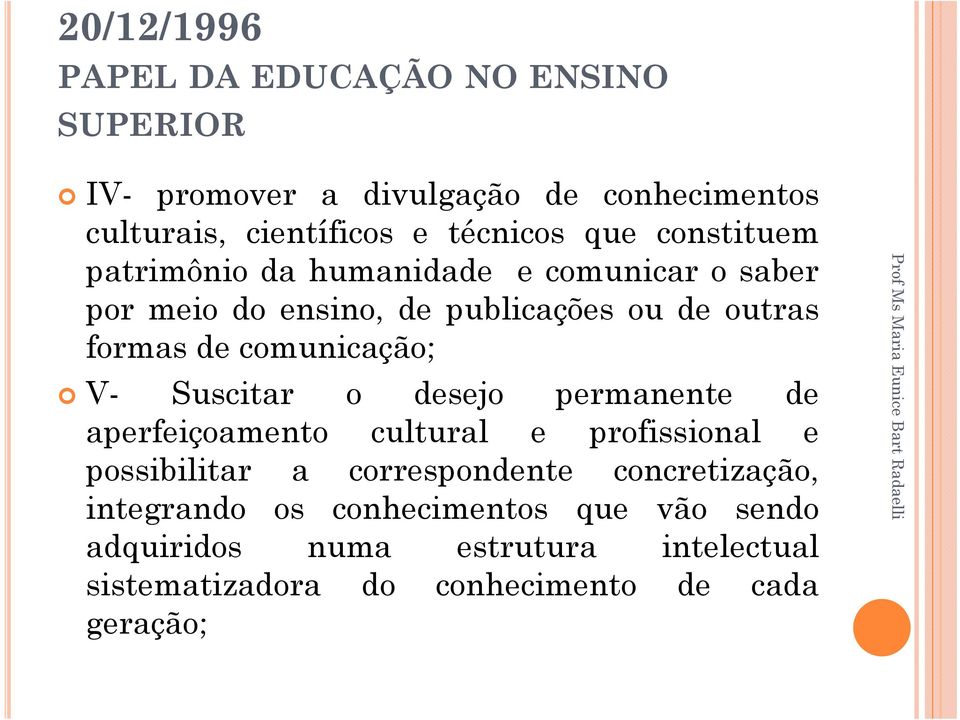 comunicação; V- Suscitar o desejo permanente de aperfeiçoamento cultural e profissional e possibilitar a correspondente