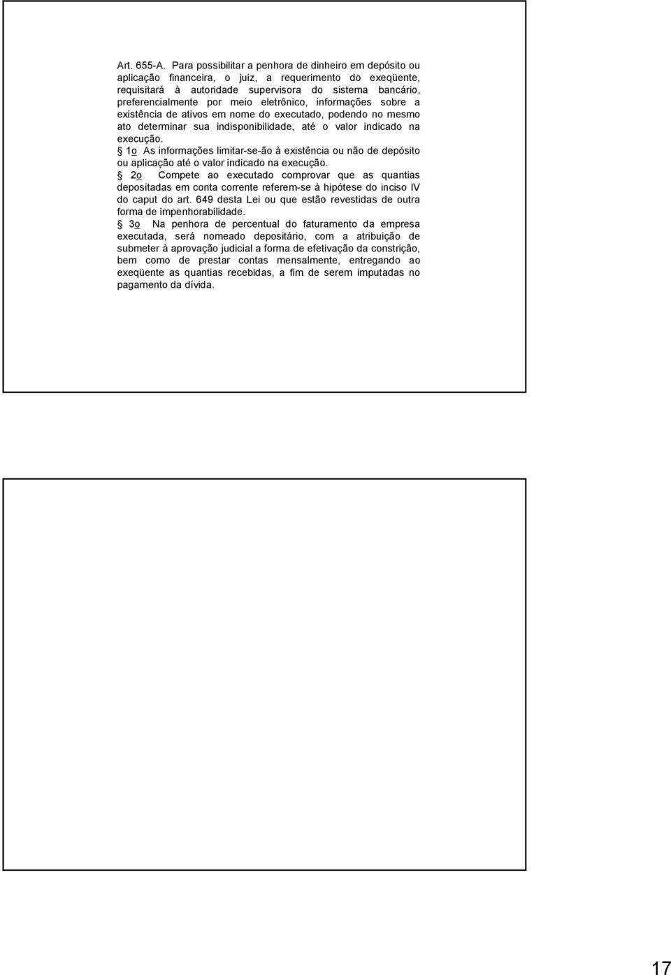 eletrônico, informações sobre a existência de ativos em nome do executado, podendo no mesmo ato determinar sua indisponibilidade, até o valor indicado na execução.