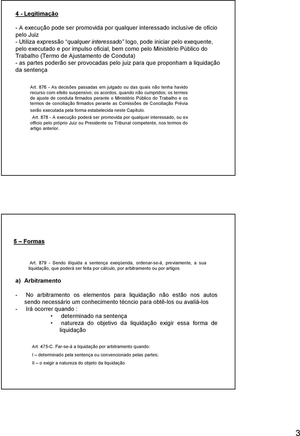 876 - As decisões passadas em julgado ou das quais não tenha havido recurso com efeito suspensivo; os acordos, quando não cumpridos; os termos de ajuste de conduta firmados perante o Ministério