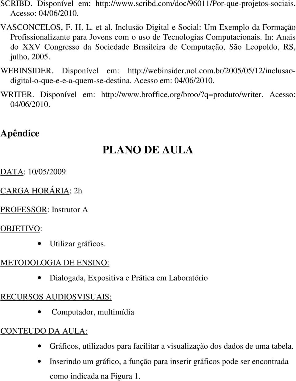 In: Anais do XXV Congresso da Sociedade Brasileira de Computação, São Leopoldo, RS, julho, 2005. WEBINSIDER. Disponível em: http://webinsider.uol.com.