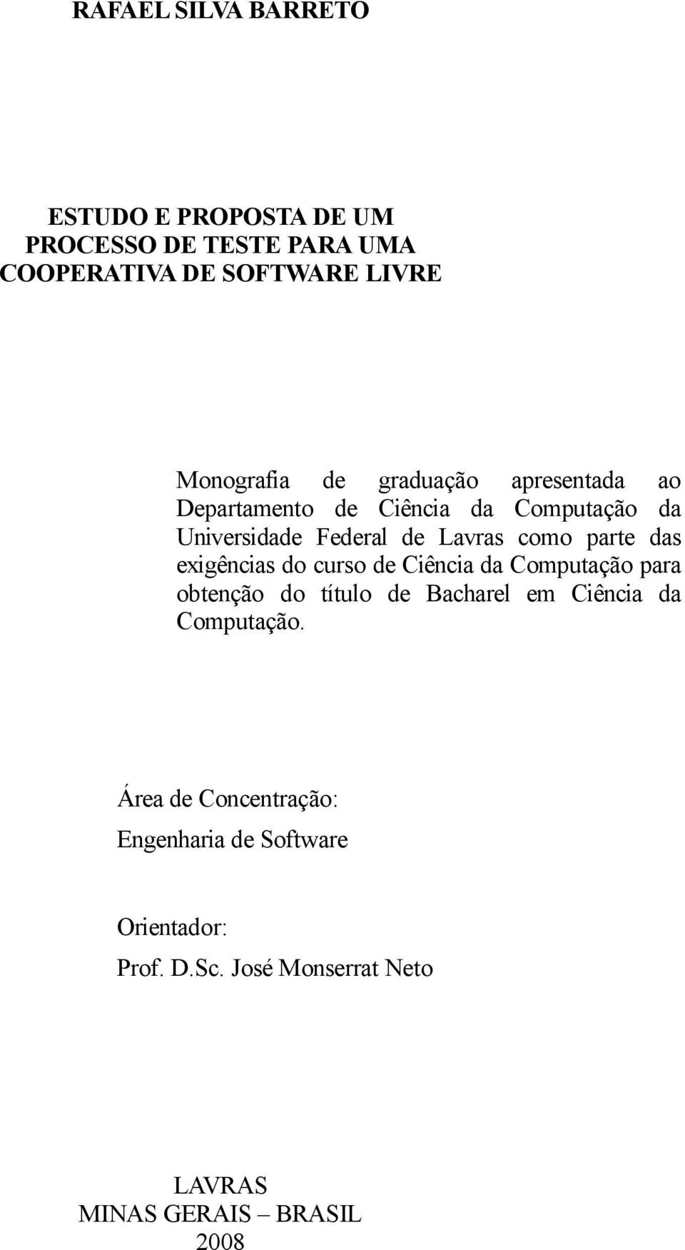 das exigências do curso de Ciência da Computação para obtenção do título de Bacharel em Ciência da Computação.