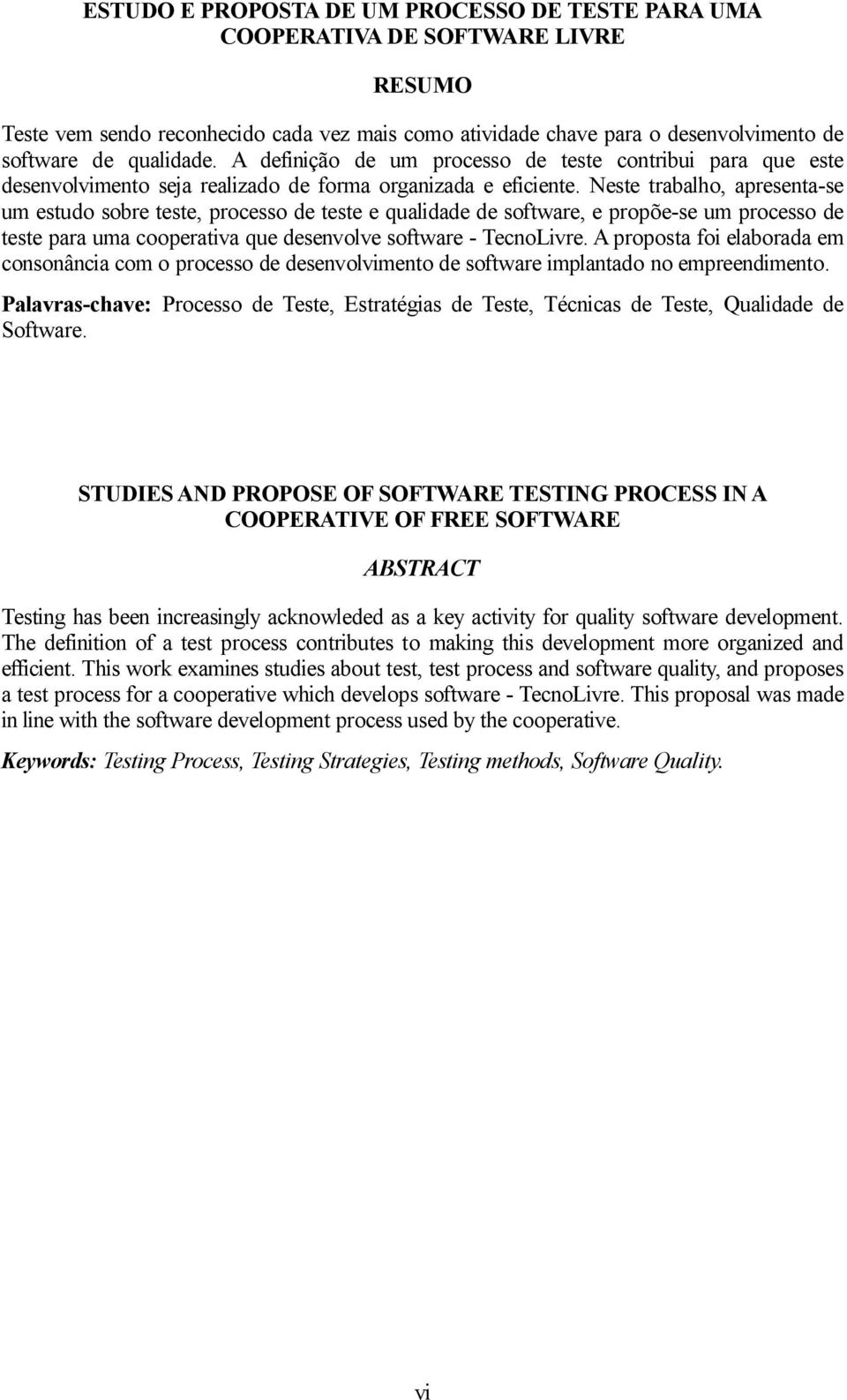 Neste trabalho, apresenta-se um estudo sobre teste, processo de teste e qualidade de software, e propõe-se um processo de teste para uma cooperativa que desenvolve software - TecnoLivre.