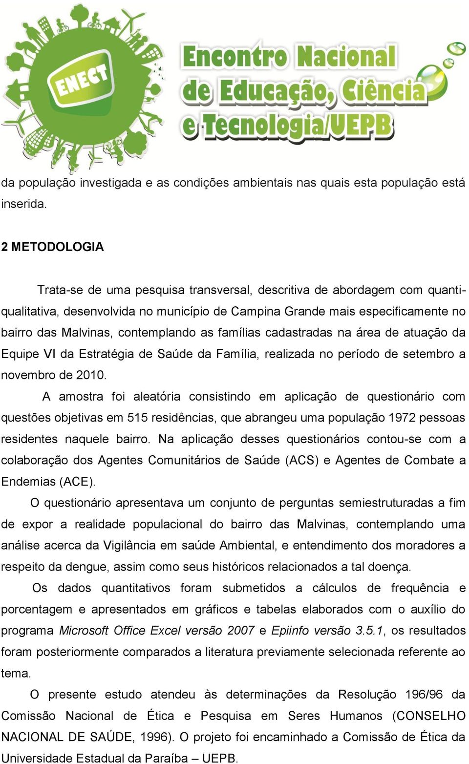 contemplando as famílias cadastradas na área de atuação da Equipe VI da Estratégia de Saúde da Família, realizada no período de setembro a novembro de 2010.