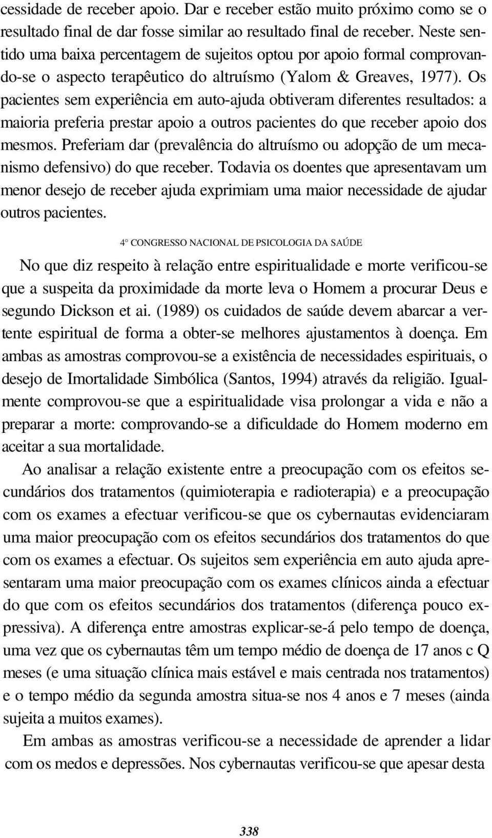 Os pacientes sem experiência em auto-ajuda obtiveram diferentes resultados: a maioria preferia prestar apoio a outros pacientes do que receber apoio dos mesmos.