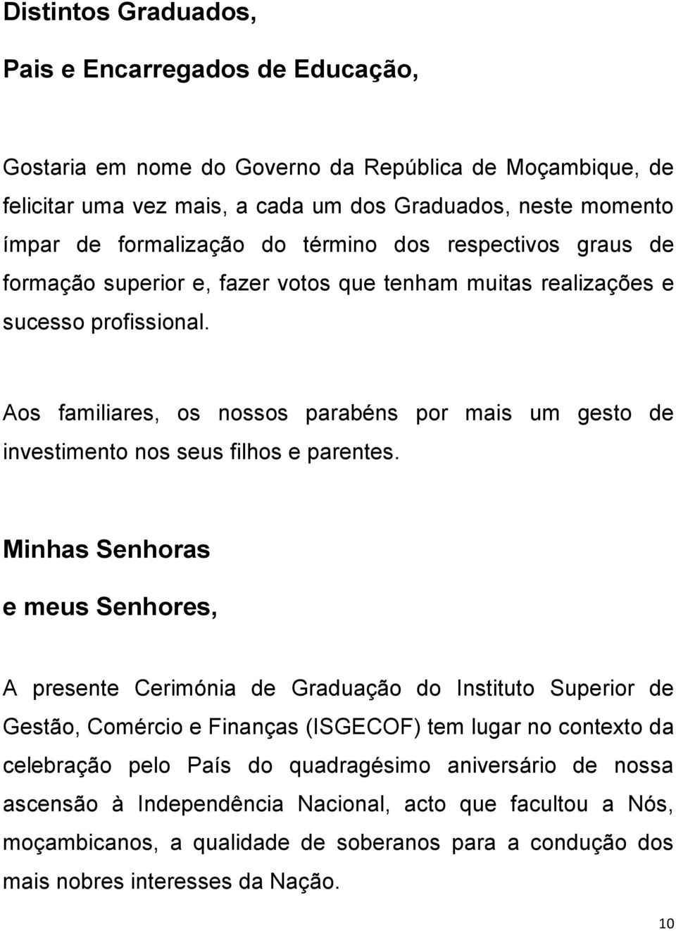 Aos familiares, os nossos parabéns por mais um gesto de investimento nos seus filhos e parentes.