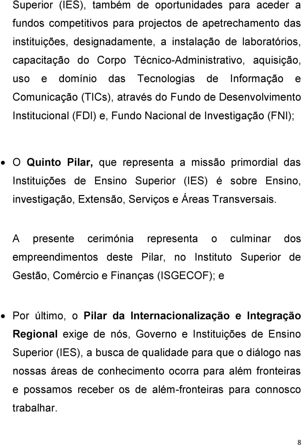 Quinto Pilar, que representa a missão primordial das Instituições de Ensino Superior (IES) é sobre Ensino, investigação, Extensão, Serviços e Áreas Transversais.