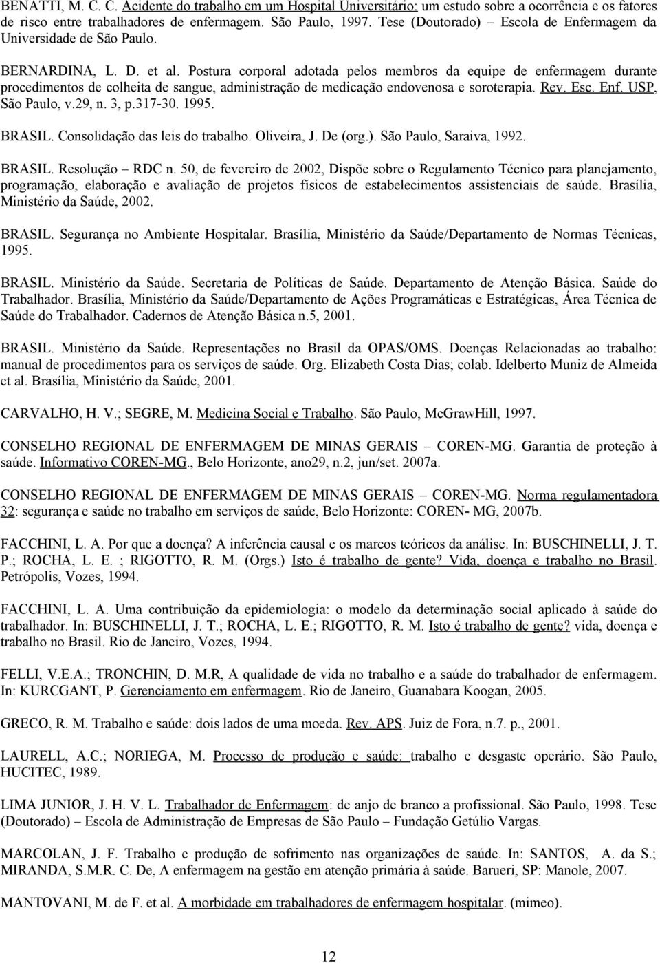 Postur corporl dotd pelos membros d equipe de enfermgem durnte procedimentos de colheit de sngue, dministrção de medicção endovenos e soroterpi. Rev. Esc. Enf. USP, São Pulo, v.29, n. 3, p.317-30.