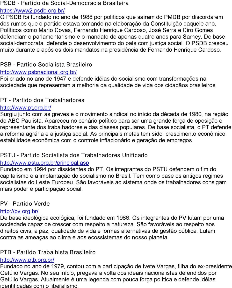 Políticos como Mario Covas, Fernando Henrique Cardoso, José Serra e Ciro Gomes defendiam o parlamentarismo e o mandato de apenas quatro anos para Sarney.