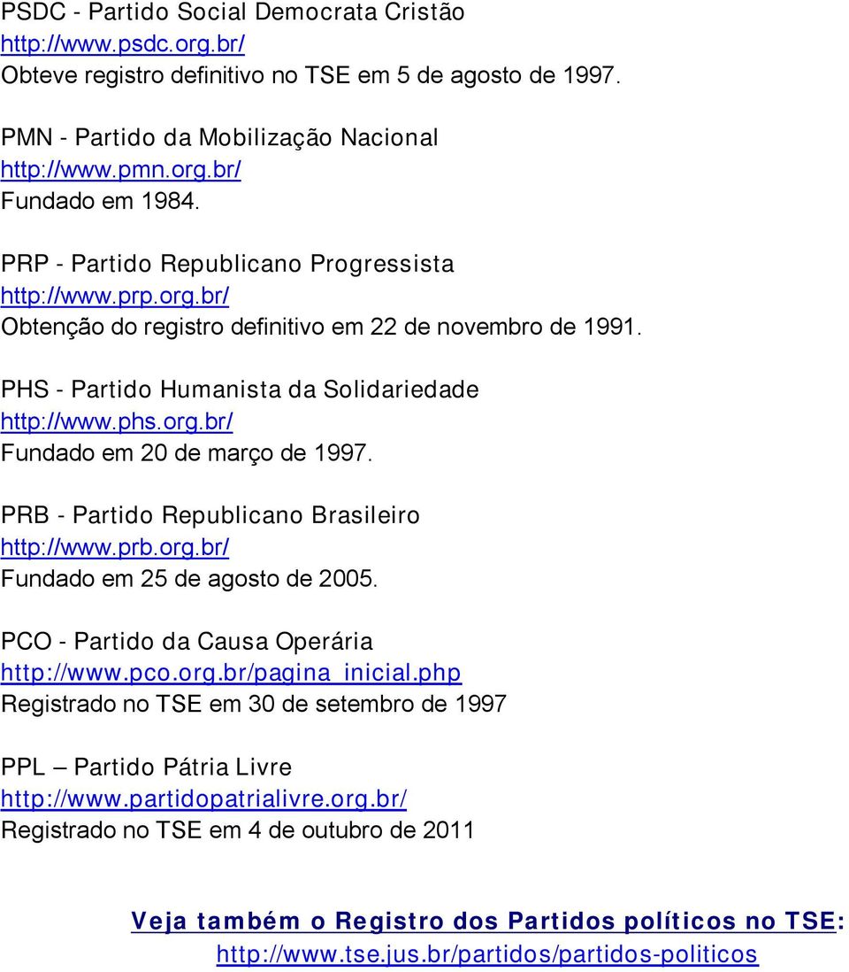 PRB - Partido Republicano Brasileiro http://www.prb.org.br/ Fundado em 25 de agosto de 2005. PCO - Partido da Causa Operária http://www.pco.org.br/pagina_inicial.