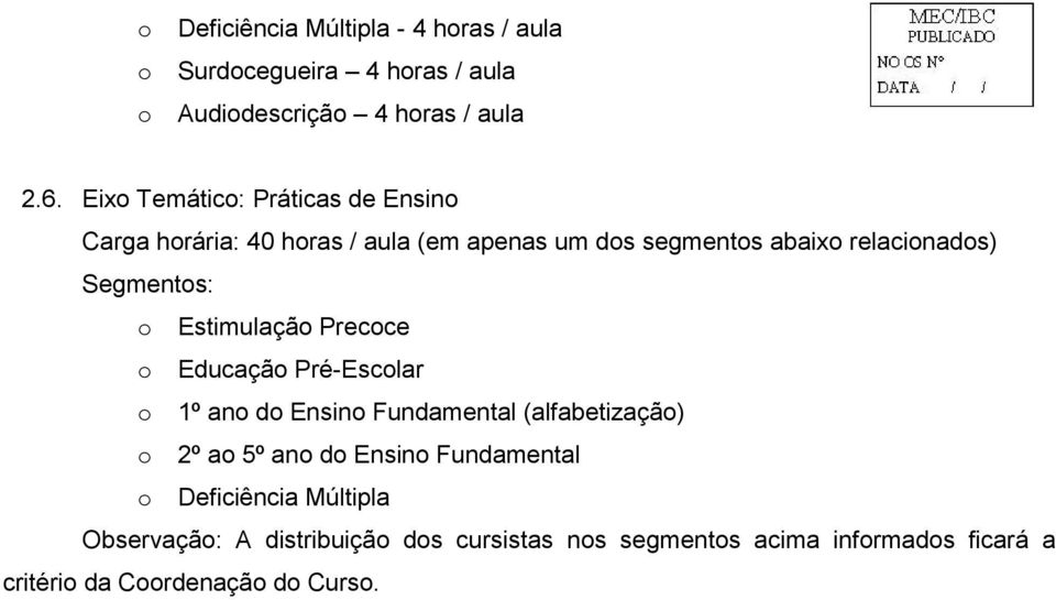 o Estimulação Precoce o Educação Pré-Escolar o 1º ano do Ensino Fundamental (alfabetização) o 2º ao 5º ano do Ensino