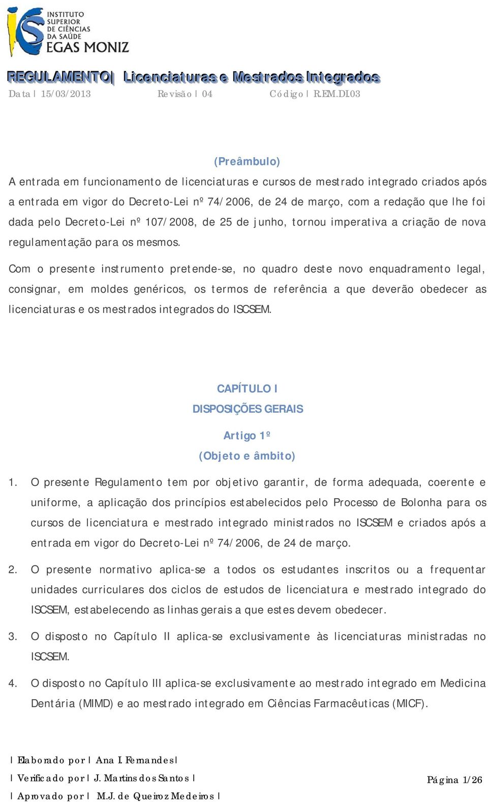 Com o presente instrumento pretende-se, no quadro deste novo enquadramento legal, consignar, em moldes genéricos, os termos de referência a que deverão obedecer as licenciaturas e os mestrados