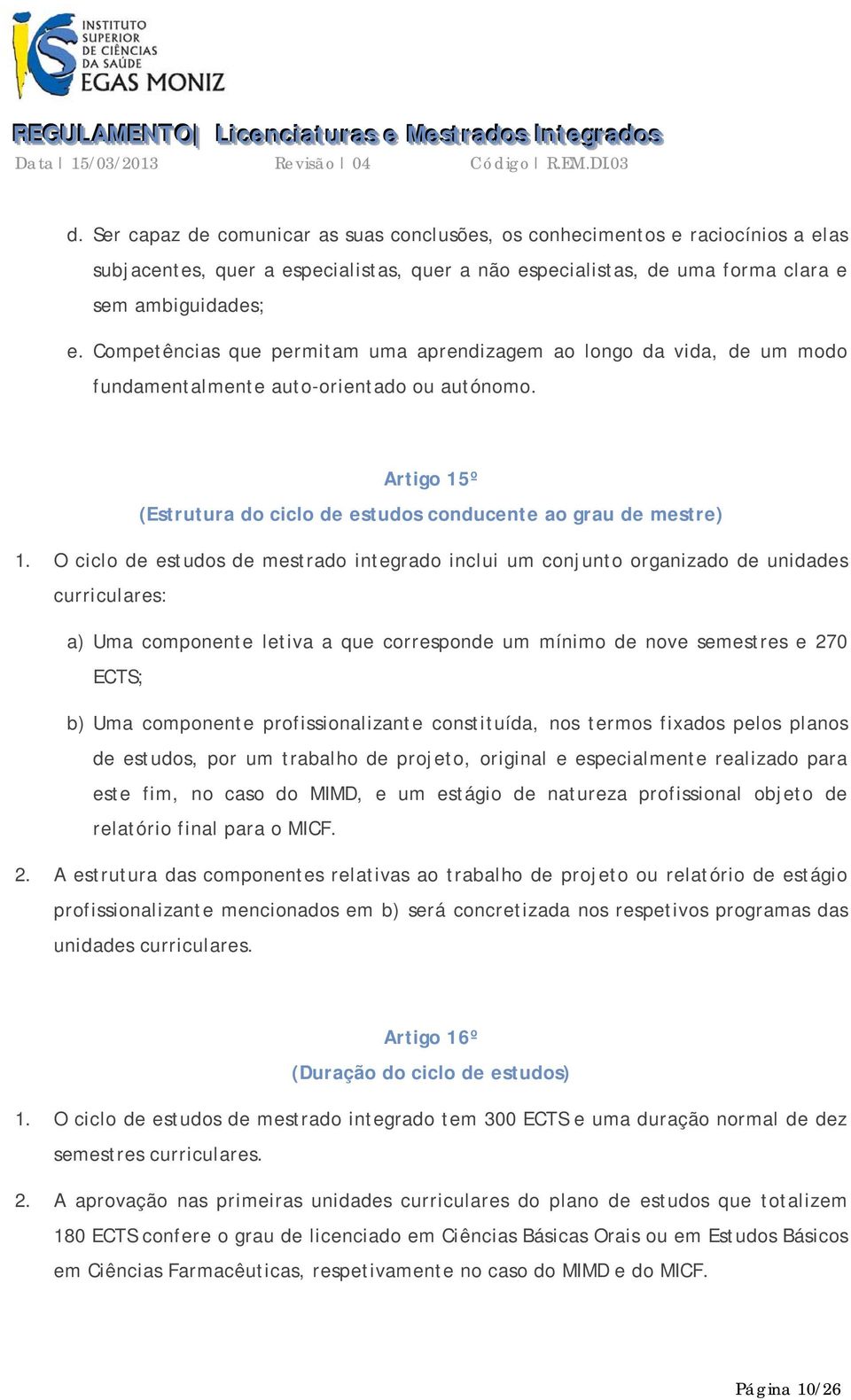 O ciclo de estudos de mestrado integrado inclui um conjunto organizado de unidades curriculares: a) Uma componente letiva a que corresponde um mínimo de nove semestres e 270 ECTS; b) Uma componente