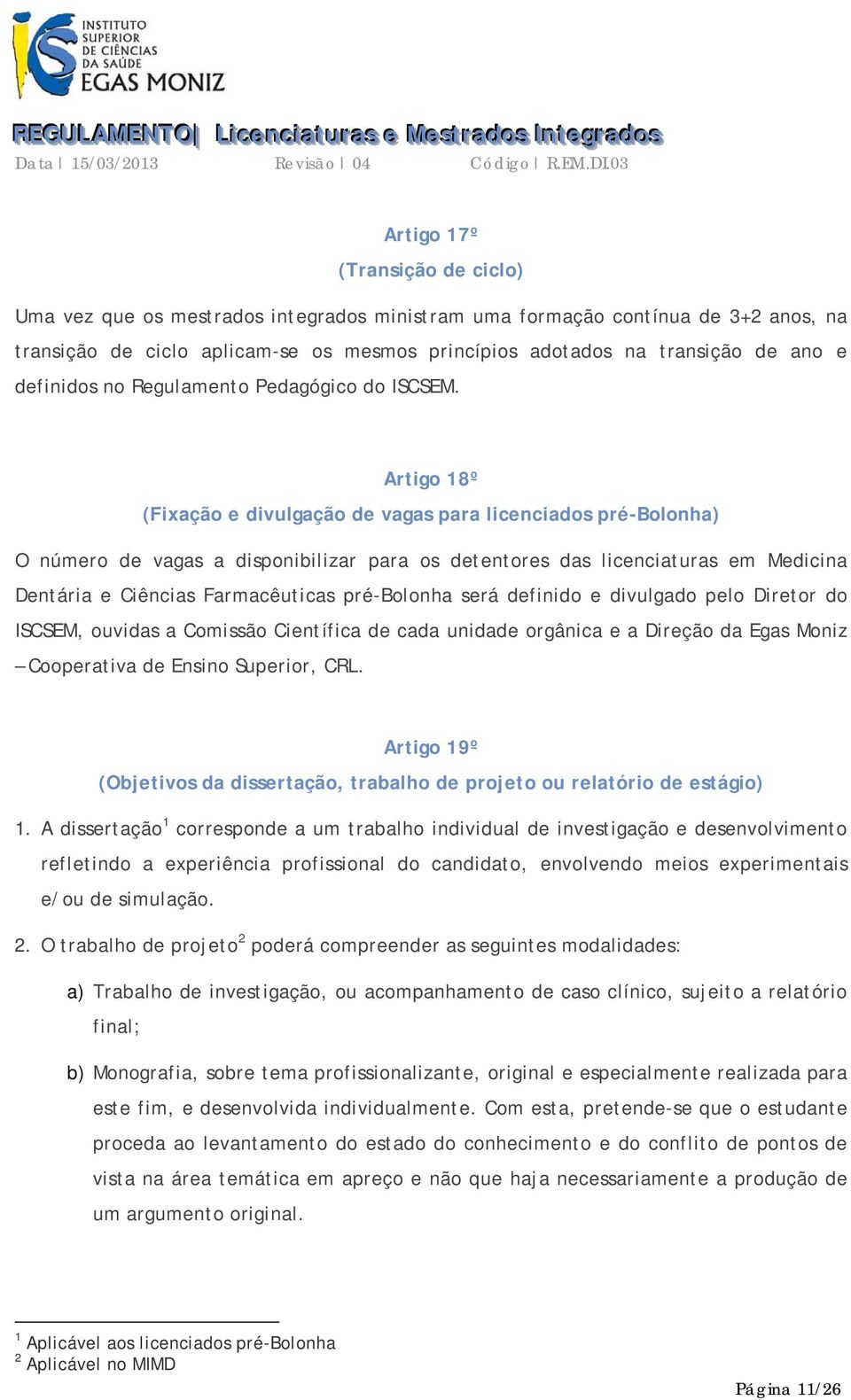 Artigo 18º (Fixação e divulgação de vagas para licenciados pré-bolonha) O número de vagas a disponibilizar para os detentores das licenciaturas em Medicina Dentária e Ciências Farmacêuticas