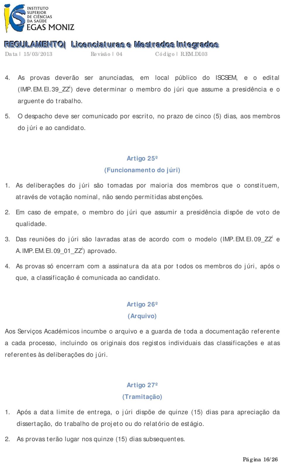 As deliberações do júri são tomadas por maioria dos membros que o constituem, através de votação nominal, não sendo permitidas abstenções. 2.