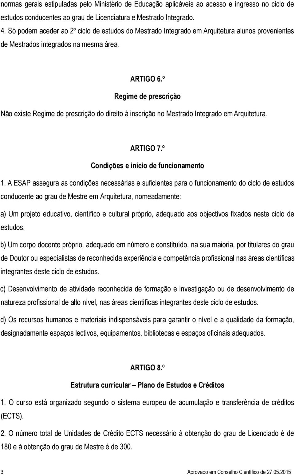 º Regime de prescrição Não existe Regime de prescrição do direito à inscrição no Mestrado Integrado em Arquitetura. ARTIGO 7.º Condições e início de funcionamento 1.