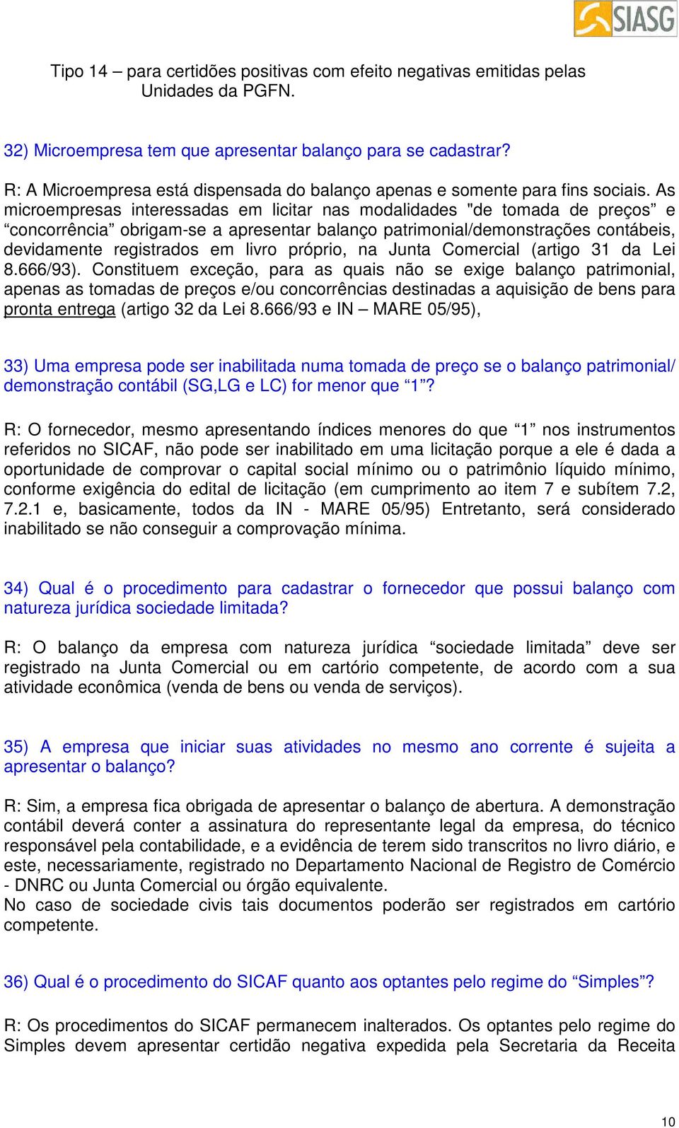 As microempresas interessadas em licitar nas modalidades "de tomada de preços e concorrência obrigam-se a apresentar balanço patrimonial/demonstrações contábeis, devidamente registrados em livro