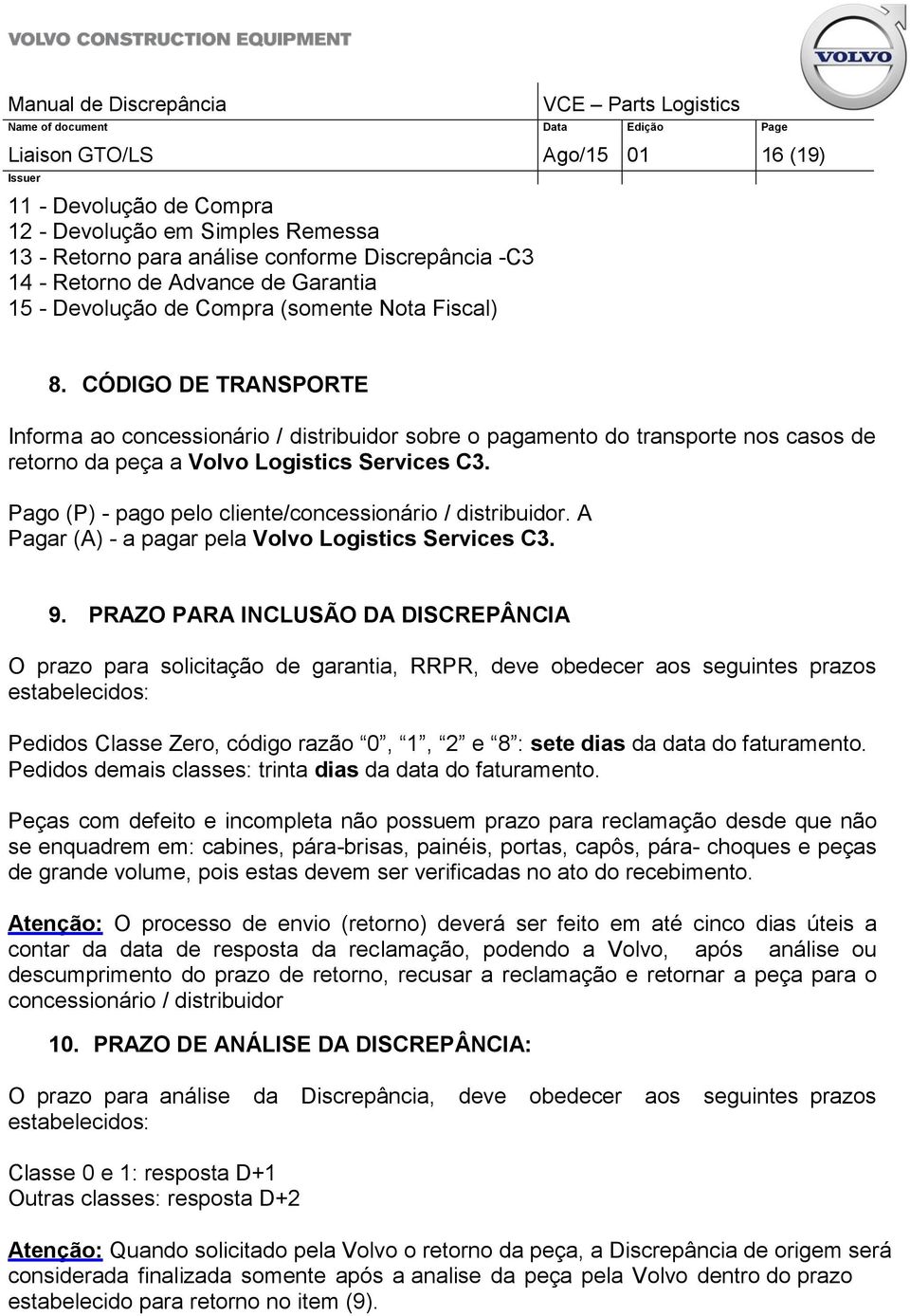 Pago (P) - pago pelo cliente/concessionário / distribuidor. A Pagar (A) - a pagar pela Volvo Logistics Services C3. 9.