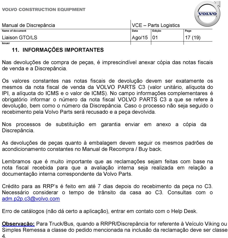 No campo informações complementares é obrigatório informar o número da nota fiscal VOLVO PARTS C3 a que se refere à devolução, bem como o número da Discrepância.