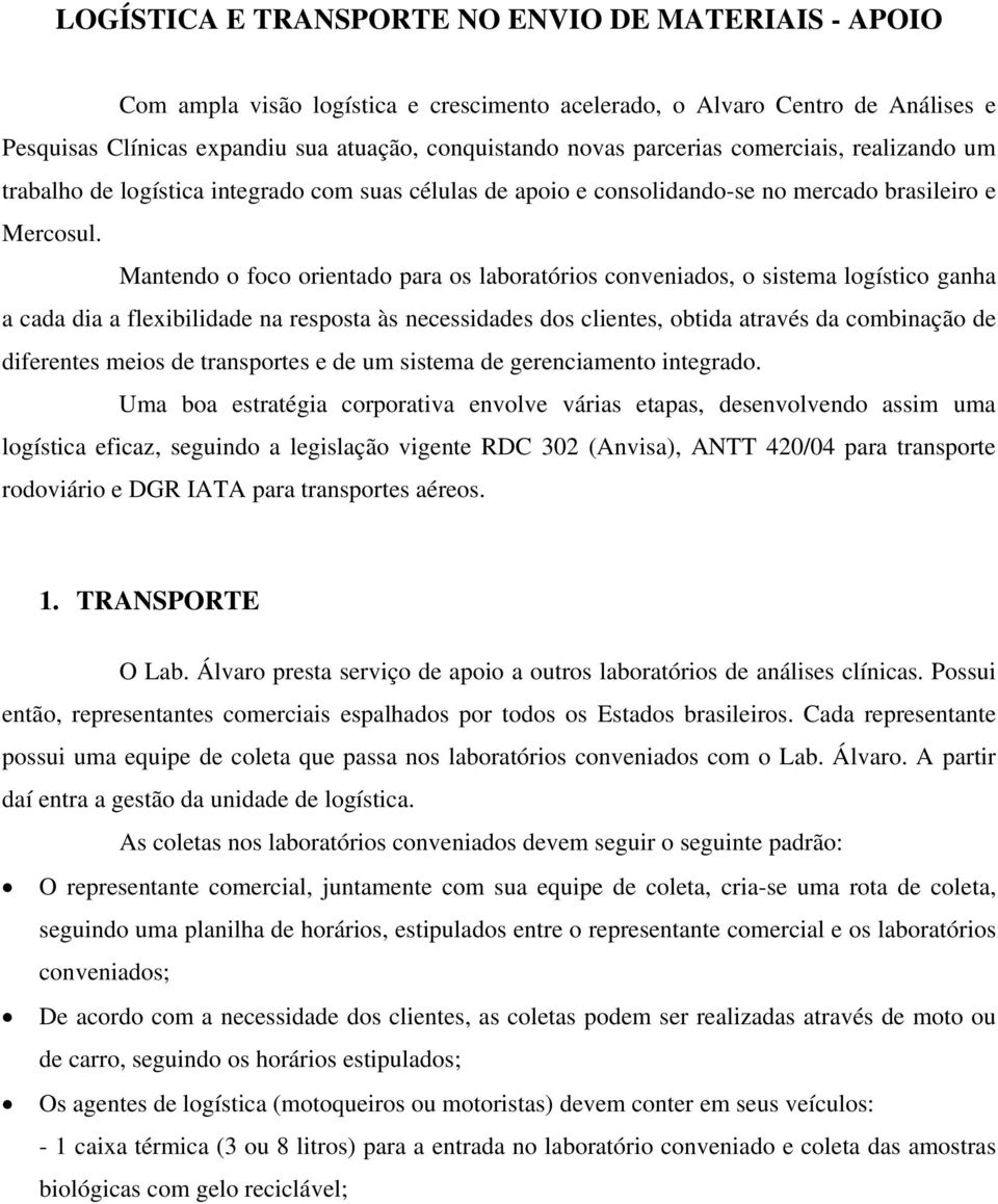 Mantendo o foco orientado para os laboratórios conveniados, o sistema logístico ganha a cada dia a flexibilidade na resposta às necessidades dos clientes, obtida através da combinação de diferentes