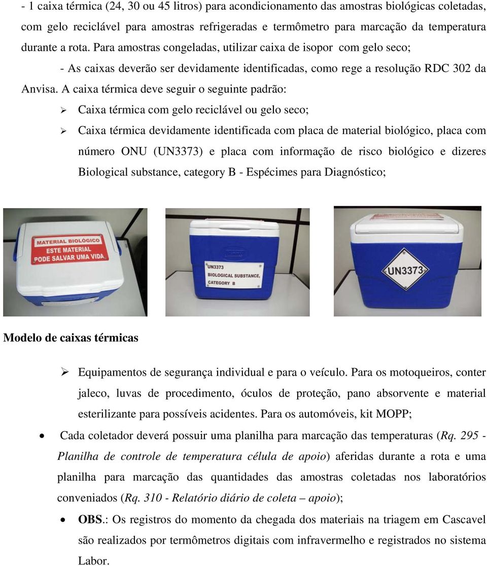 A caixa térmica deve seguir o seguinte padrão: Caixa térmica com gelo reciclável ou gelo seco; Caixa térmica devidamente identificada com placa de material biológico, placa com número ONU (UN3373) e