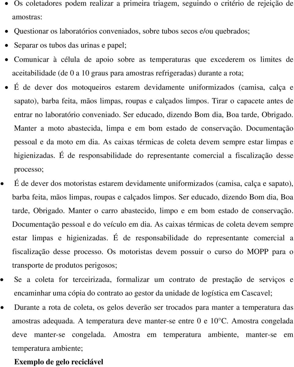 devidamente uniformizados (camisa, calça e sapato), barba feita, mãos limpas, roupas e calçados limpos. Tirar o capacete antes de entrar no laboratório conveniado.