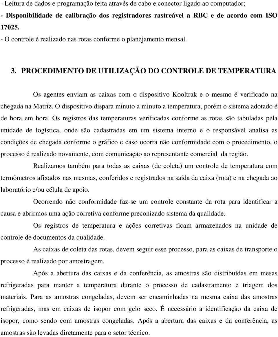 PROCEDIMENTO DE UTILIZAÇÃO DO CONTROLE DE TEMPERATURA Os agentes enviam as caixas com o dispositivo Kooltrak e o mesmo é verificado na chegada na Matriz.