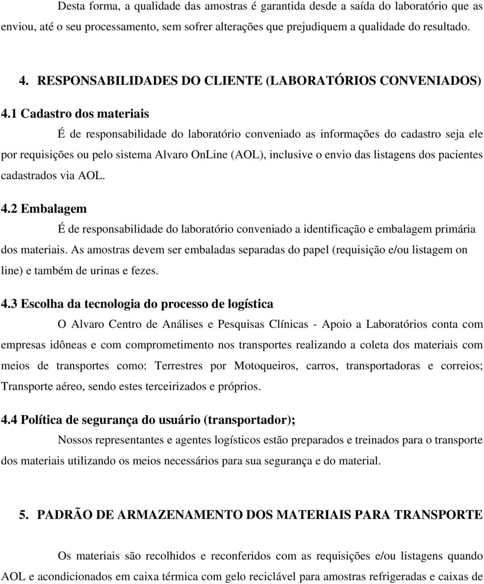 1 Cadastro dos materiais É de responsabilidade do laboratório conveniado as informações do cadastro seja ele por requisições ou pelo sistema Alvaro OnLine (AOL), inclusive o envio das listagens dos