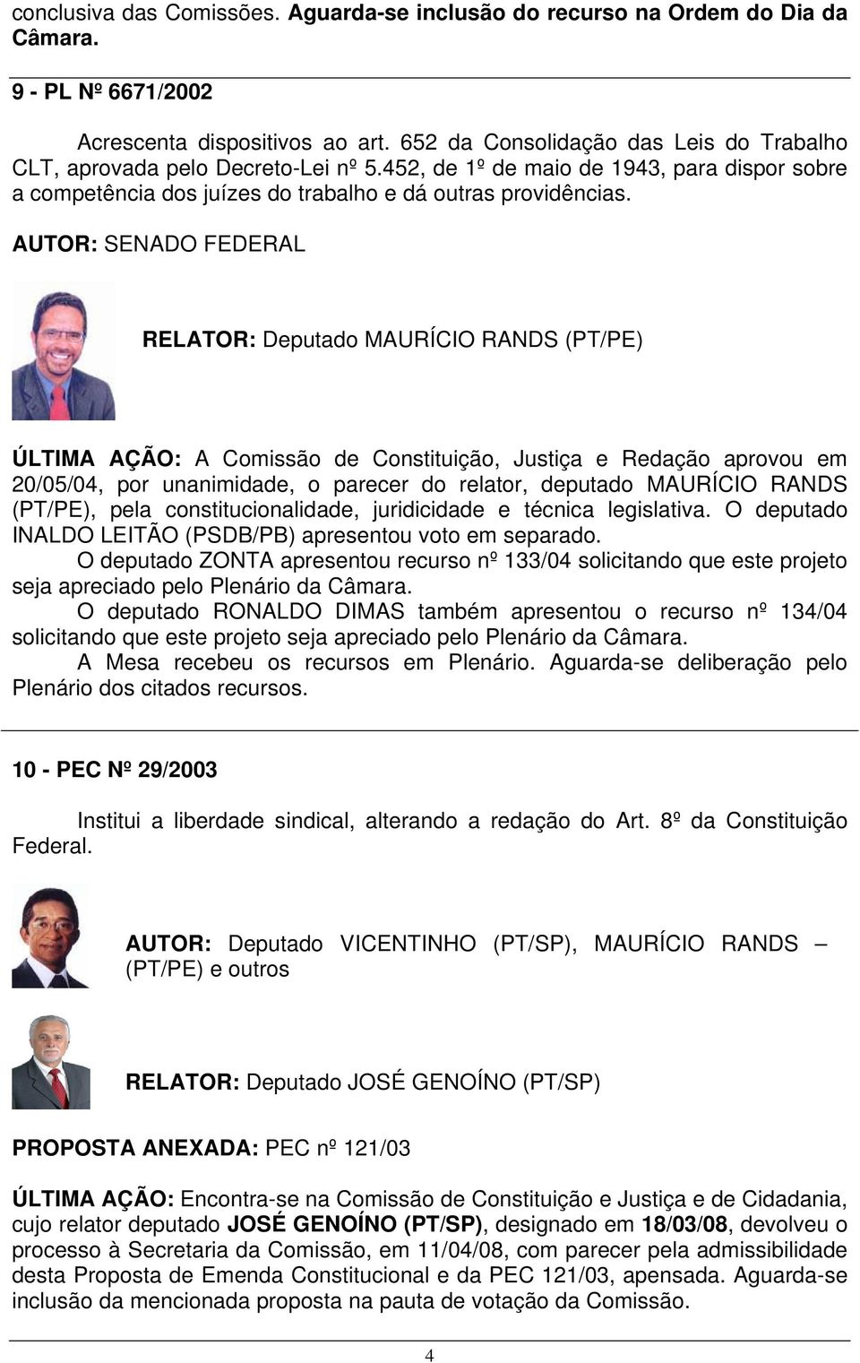 AUTOR: SENADO FEDERAL RELATOR: Deputado MAURÍCIO RANDS (PT/PE) ÚLTIMA AÇÃO: A Comissão de Constituição, Justiça e Redação aprovou em 20/05/04, por unanimidade, o parecer do relator, deputado MAURÍCIO