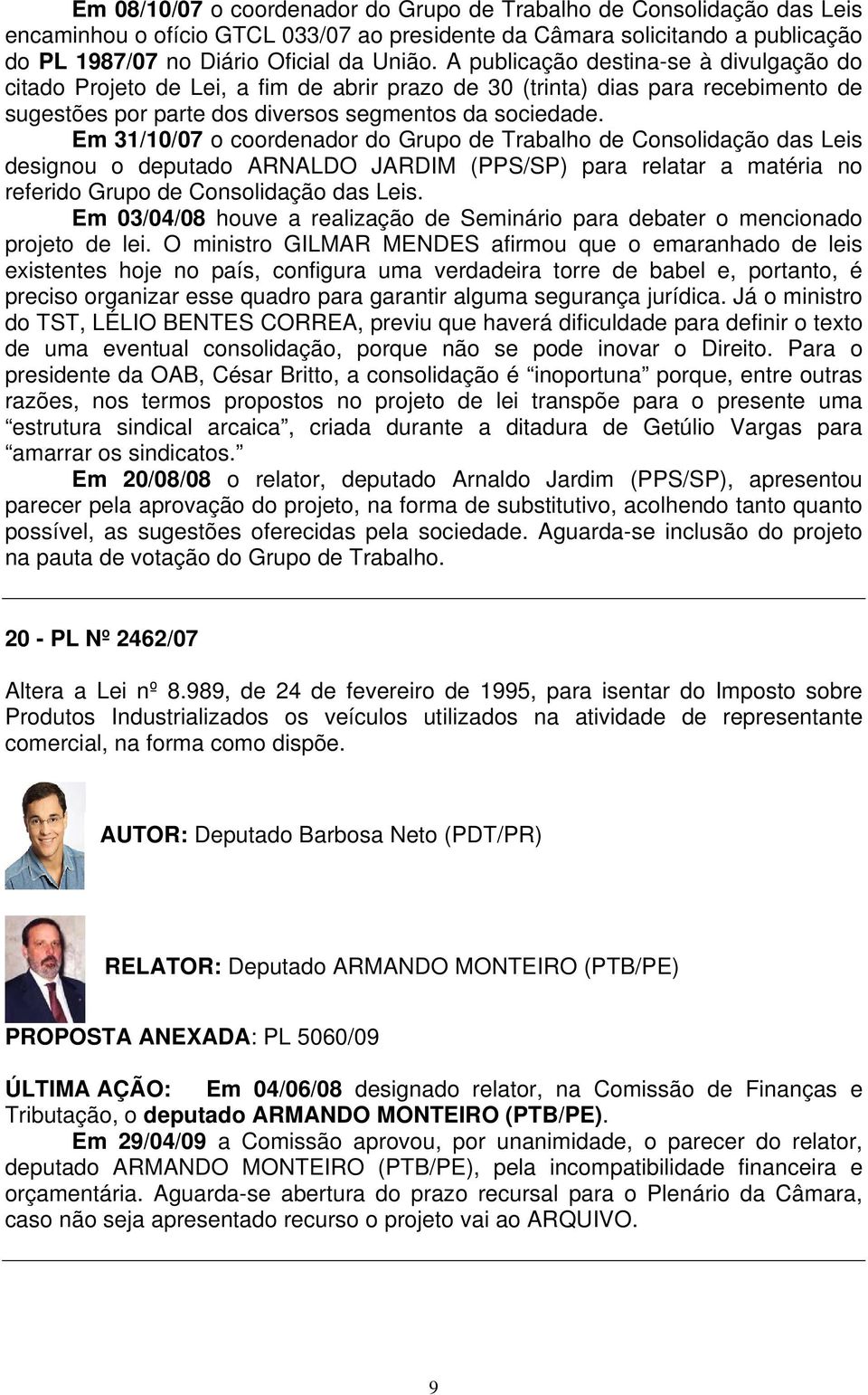 Em 31/10/07 o coordenador do Grupo de Trabalho de Consolidação das Leis designou o deputado ARNALDO JARDIM (PPS/SP) para relatar a matéria no referido Grupo de Consolidação das Leis.