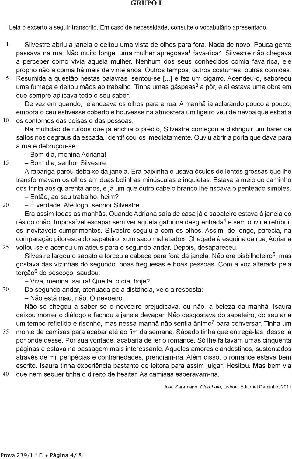 Nenhum dos seus conhecidos comia fava-rica, ele próprio não a comia há mais de vinte anos. Outros tempos, outros costumes, outras comidas. Resumida a questão nestas palavras, sentou-se [.