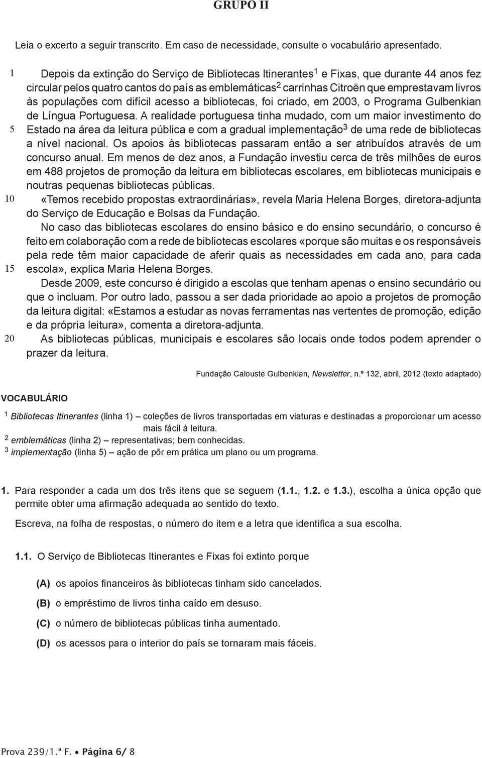 livros às populações com difícil acesso a bibliotecas, foi criado, em 2003, o Programa Gulbenkian de Língua Portuguesa.