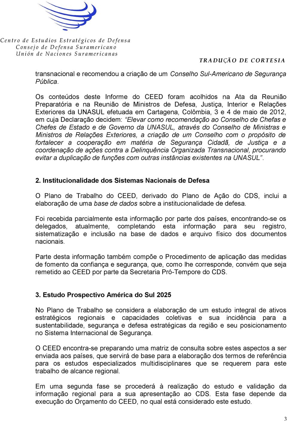 Colômbia, 3 e 4 de maio de 2012, em cuja Declaração decidem: Elevar como recomendação ao Conselho de Chefas e Chefes de Estado e de Governo da UNASUL, através do Conselho de Ministras e Ministros de