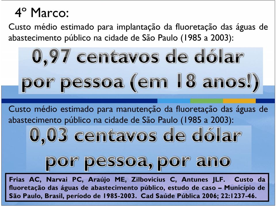 Paulo (1985 a 2003): Frias AC, Narvai PC, Araújo ME, Zilbovicius C, Antunes JLF.