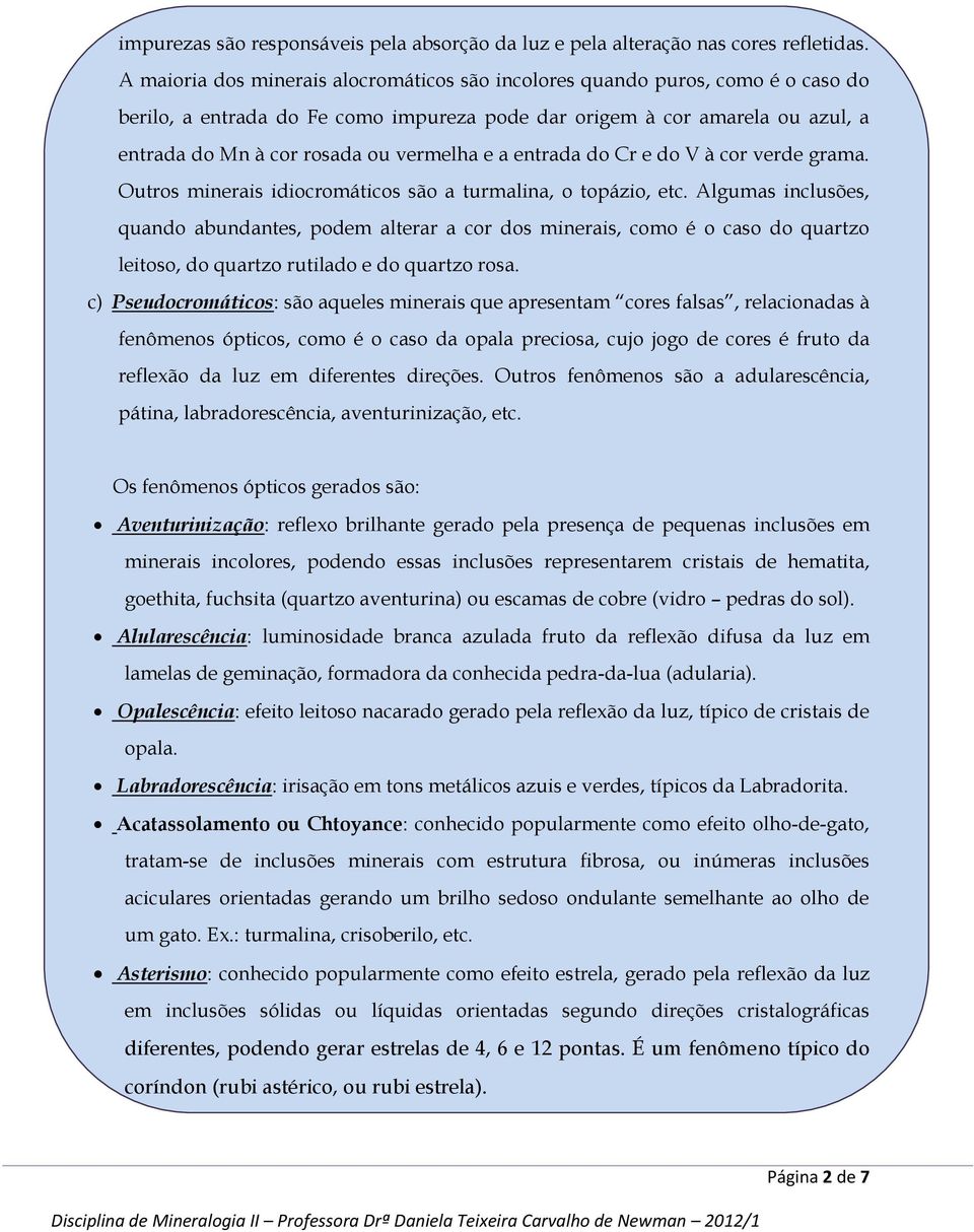 e a entrada do Cr e do V à cor verde grama. Outros minerais idiocromáticos são a turmalina, o topázio, etc.