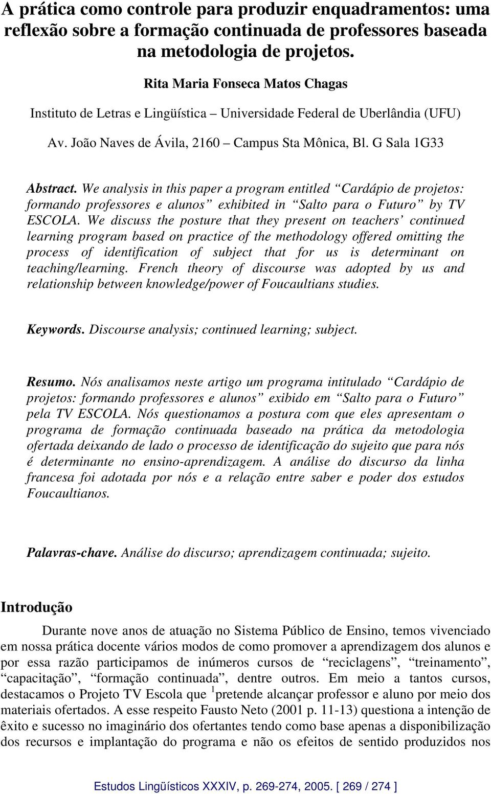 We analysis in this paper a program entitled Cardápio de projetos: formando professores e alunos exhibited in Salto para o Futuro by TV ESCOLA.