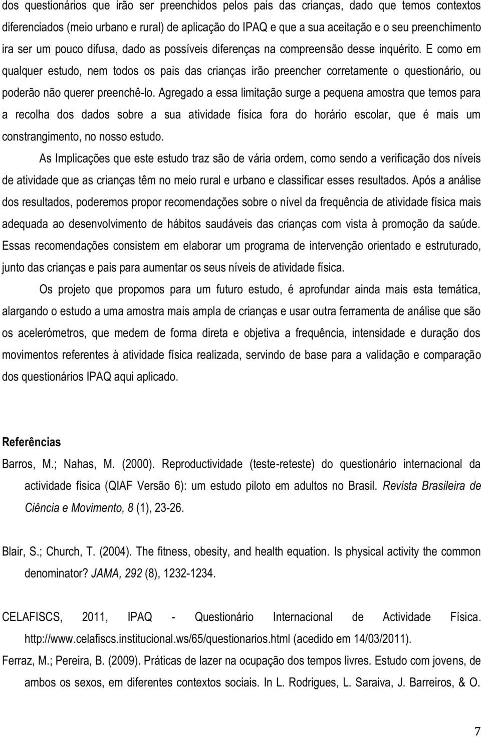 E como em qualquer estudo, nem todos os pais das crianças irão preencher corretamente o questionário, ou poderão não querer preenchê-lo.