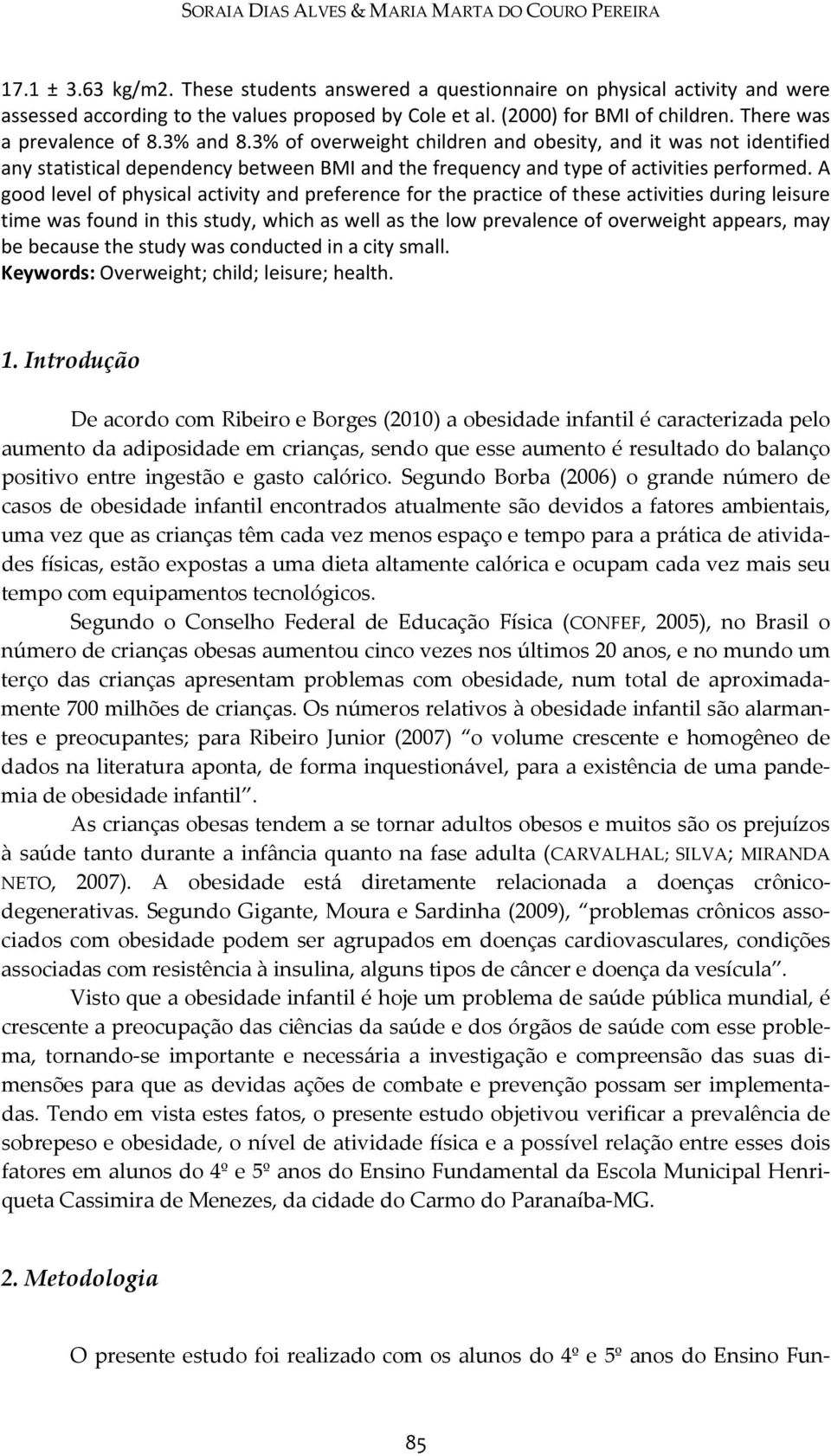 3% of overweight children and obesity, and it was not identified any statistical dependency between BMI and the frequency and type of activities performed.