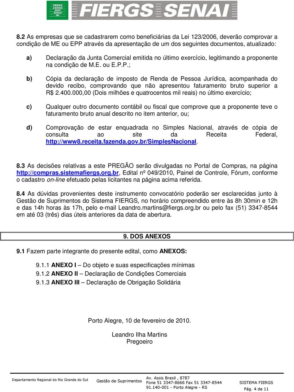 P.; b) Cópia da declaração de imposto de Renda de Pessoa Jurídica, acompanhada do devido recibo, comprovando que não apresentou faturamento bruto superior a R$ 2.400.