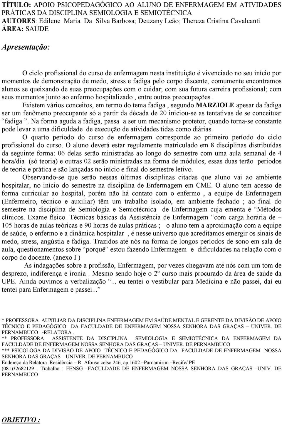 encontramos alunos se queixando de suas preocupações com o cuidar; com sua futura carreira profissional; com seus momentos junto ao enfermo hospitalizado, entre outras preocupações.