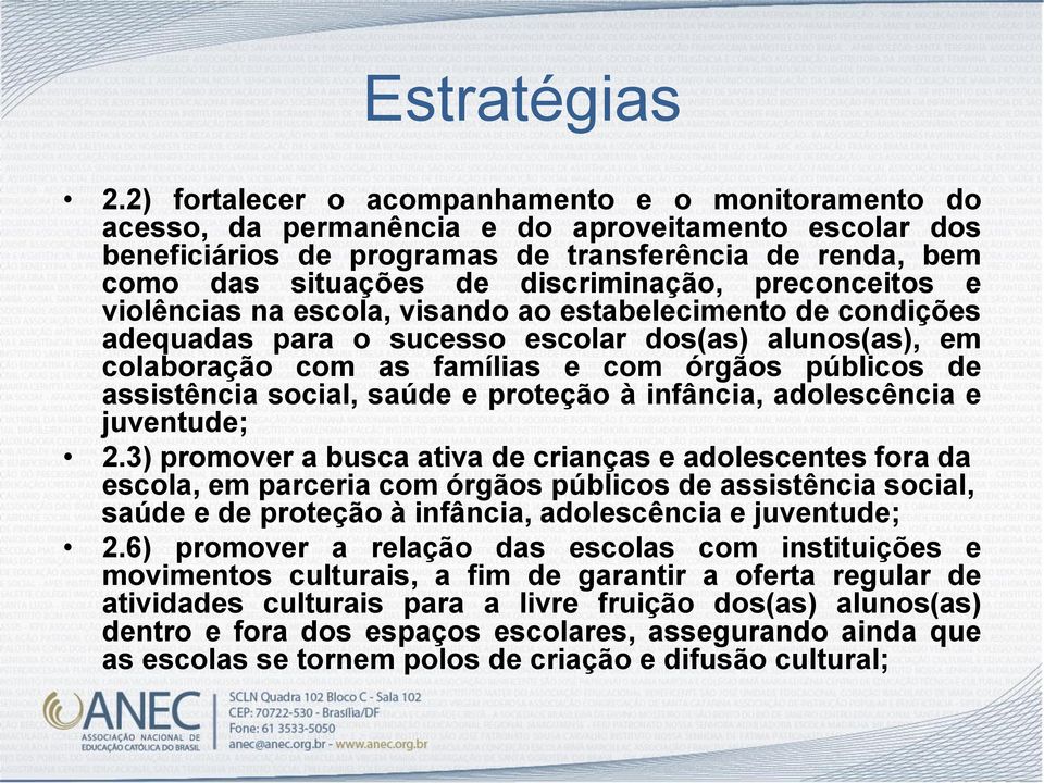 discriminação, preconceitos e violências na escola, visando ao estabelecimento de condições adequadas para o sucesso escolar dos(as) alunos(as), em colaboração com as famílias e com órgãos públicos